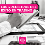 Los 3 registros cruciales en el trading